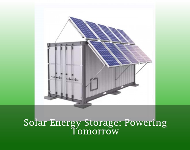 Solar Energy Storage: Powering Tomorrow